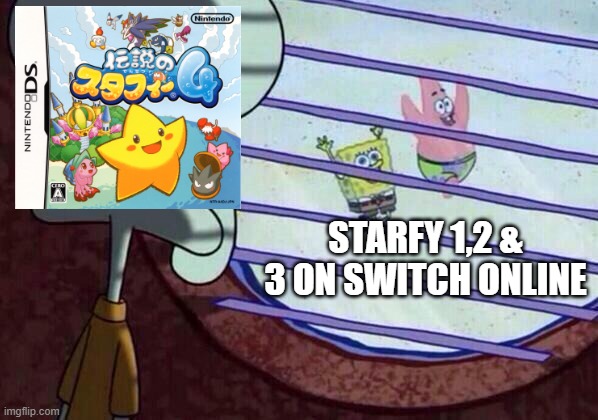The Starfy Nintendo switch online forgot | STARFY 1,2 & 3 ON SWITCH ONLINE | image tagged in squidward window,starfy,nintendo,nintendo switch,the legendary starfy,video games | made w/ Imgflip meme maker