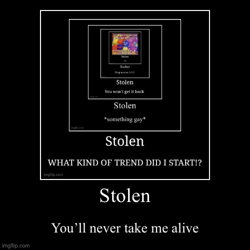 Stolen | You’ll never take me alive | image tagged in funny,demotivationals | made w/ Imgflip demotivational maker