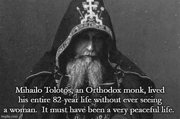 Peaceful Life | Mihailo Tolotos, an Orthodox monk, lived his entire 82-year life without ever seeing a woman.  It must have been a very peaceful life. | image tagged in mgtow,red pill,peace | made w/ Imgflip meme maker