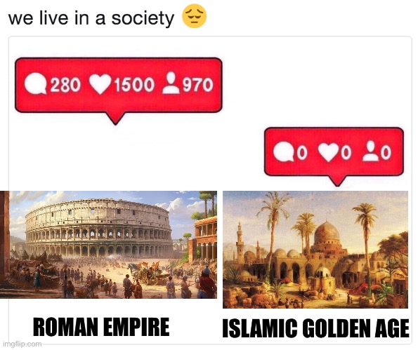 we live in a society instagram | ISLAMIC GOLDEN AGE; ROMAN EMPIRE | image tagged in we live in a society instagram,memes,history memes,funny memes,shitpost,lol | made w/ Imgflip meme maker
