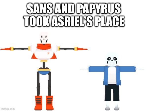 SANS AND PAPYRUS TOOK ASRIEL’S PLACE | made w/ Imgflip meme maker