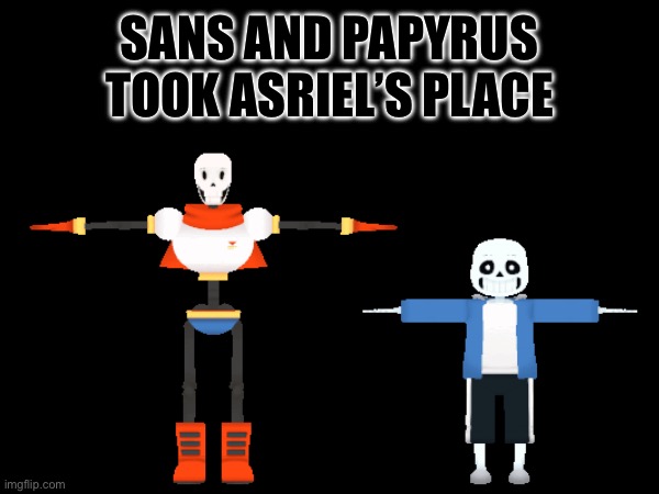 SANS AND PAPYRUS TOOK ASRIEL’S PLACE | made w/ Imgflip meme maker