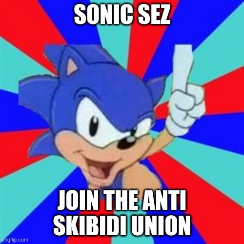 Sonic sez | SONIC SEZ; JOIN THE ANTI SKIBIDI UNION | image tagged in sonic sez | made w/ Imgflip meme maker