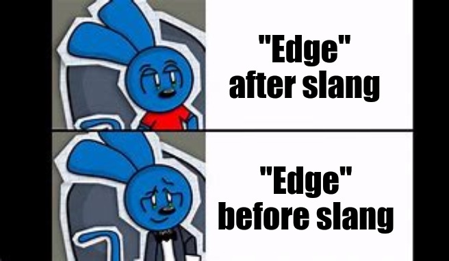 It's Not the Same As It Was | "Edge" after slang; "Edge" before slang | image tagged in edge | made w/ Imgflip meme maker