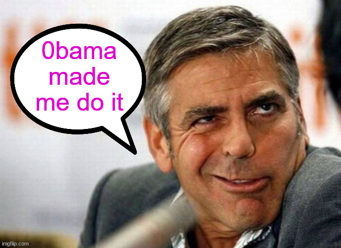 0bama made him do it... | 0bama made me do it | image tagged in george clooney,0bama made me do it | made w/ Imgflip meme maker