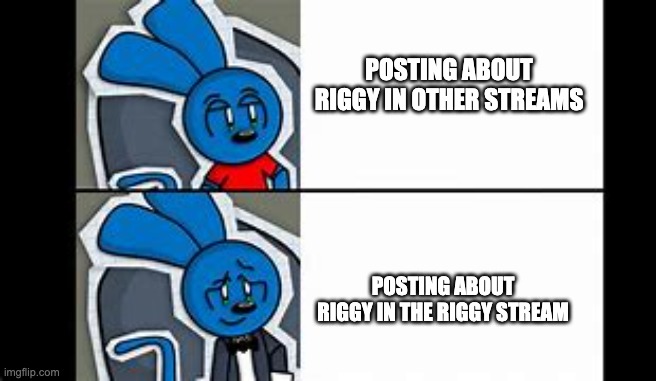 I'll put the link in the comments | POSTING ABOUT RIGGY IN OTHER STREAMS; POSTING ABOUT RIGGY IN THE RIGGY STREAM | image tagged in riggy the fancy runkey,riggy,memes,funny,streams,oh wow are you actually reading these tags | made w/ Imgflip meme maker