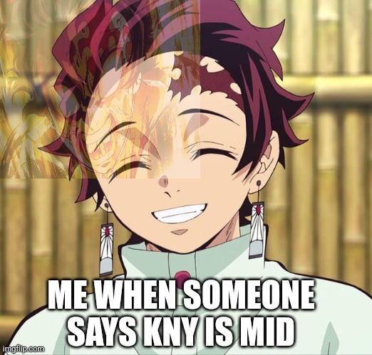 Demon slayer is not mid. | ME WHEN SOMEONE SAYS KNY IS MID | made w/ Imgflip meme maker