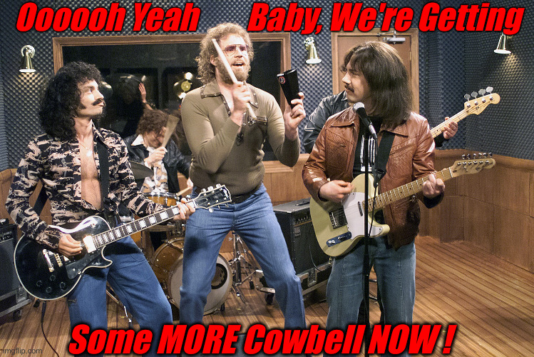 MAGA Is On The Cowbell NOW ! | Oooooh Yeah        Baby, We're Getting; Some MORE Cowbell NOW ! | image tagged in will ferrell cowbell,politics,political meme,funny memes,funny,maga | made w/ Imgflip meme maker