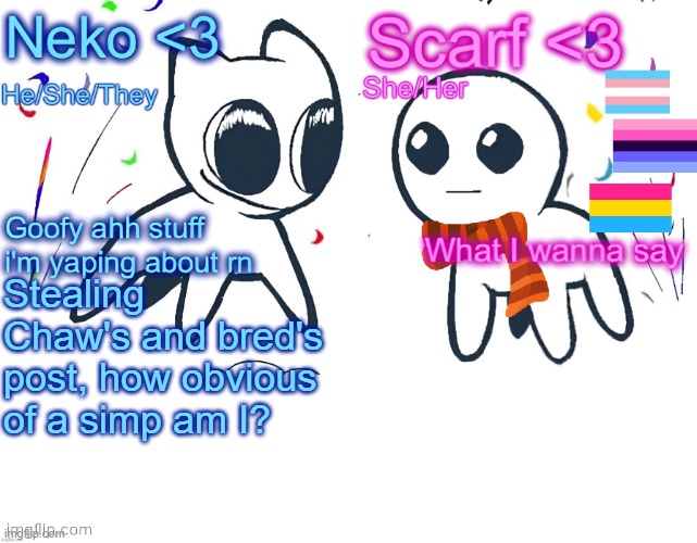 Neko and Scarf shared template | Stealing Chaw's and bred's post, how obvious of a simp am I? | image tagged in neko and scarf shared template | made w/ Imgflip meme maker