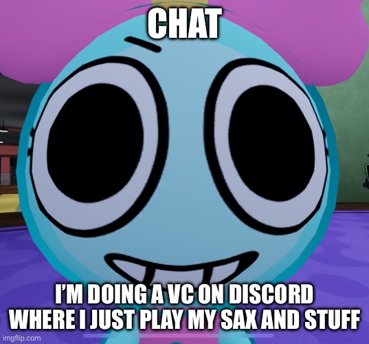 Eep | CHAT; I’M DOING A VC ON DISCORD WHERE I JUST PLAY MY SAX AND STUFF | image tagged in erm what the dandy | made w/ Imgflip meme maker