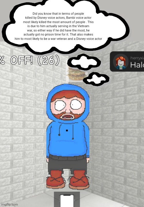 CaseOh thoughts | Did you know that in terms of people killed by Disney voice actors, Bambi voice actor most likely killed the most amount of people . This is due to him actually serving in the Vietnam war, so either way if he did have the most, he actually got no prison time for it. That also makes him to most likely to be a war veteran and a Disney voice actor | image tagged in caseoh thoughts | made w/ Imgflip meme maker