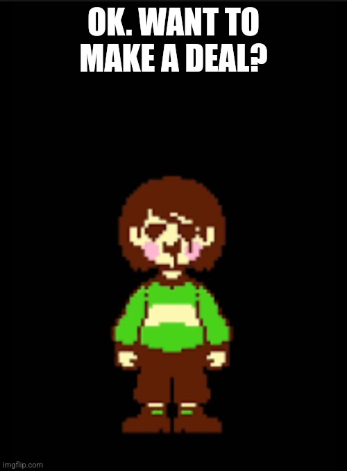 -Chara_TGM- template | OK. WANT TO MAKE A DEAL? | image tagged in -chara_tgm- template | made w/ Imgflip meme maker