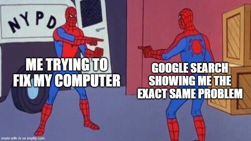 spiderman pointing at spiderman | ME TRYING TO FIX MY COMPUTER; GOOGLE SEARCH SHOWING ME THE EXACT SAME PROBLEM | image tagged in spiderman pointing at spiderman | made w/ Imgflip meme maker
