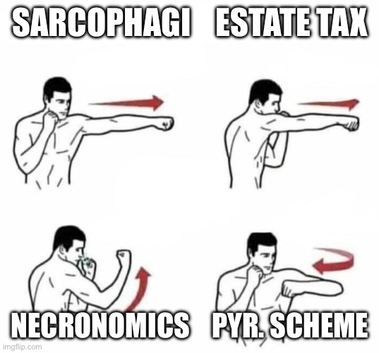 punch combo | SARCOPHAGI    ESTATE TAX; NECRONOMICS    PYR. SCHEME | image tagged in punch combo | made w/ Imgflip meme maker