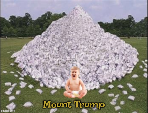 Mount Trump | Mount Trump | image tagged in diaper don,trump dump,mount trump,maga mountain,time 4 a change,rube heaven | made w/ Imgflip meme maker
