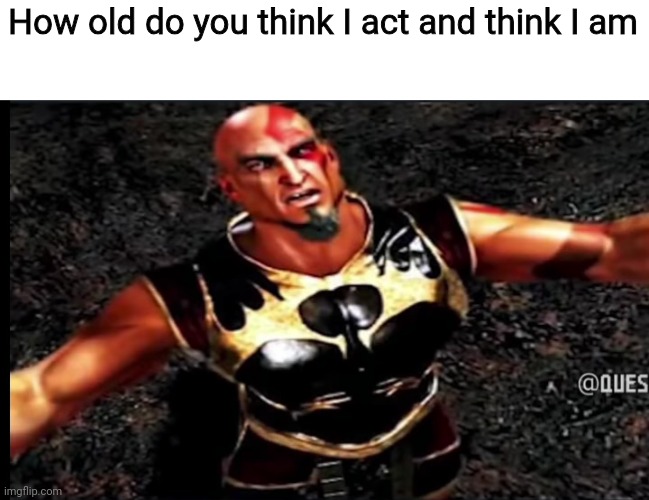 How old do you think I act and think I am | made w/ Imgflip meme maker