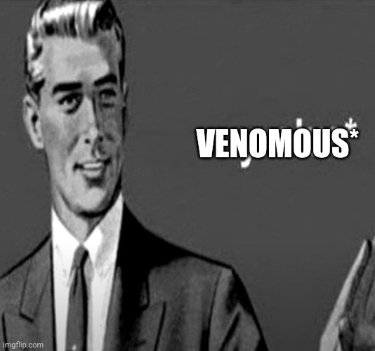 yro'ue | VENOMOUS* | image tagged in yro'ue | made w/ Imgflip meme maker