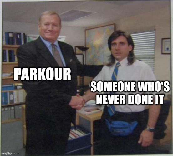 I have never done parkour | PARKOUR; SOMEONE WHO'S NEVER DONE IT | image tagged in the office handshake,jpfan102504,funny memes | made w/ Imgflip meme maker