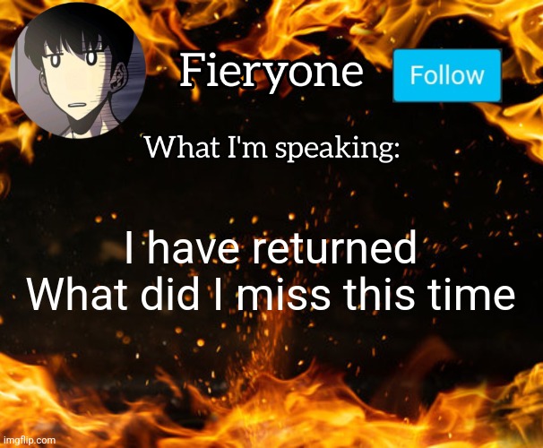 Fieryone Announcement | I have returned
What did I miss this time | image tagged in fieryone announcement | made w/ Imgflip meme maker