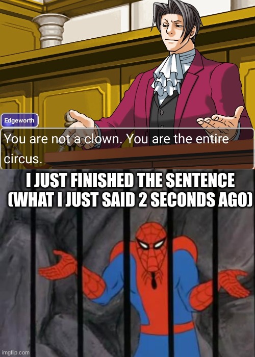 I JUST FINISHED THE SENTENCE (WHAT I JUST SAID 2 SECONDS AGO) | image tagged in you are not a clown you are the entire circus,spiderman jail | made w/ Imgflip meme maker