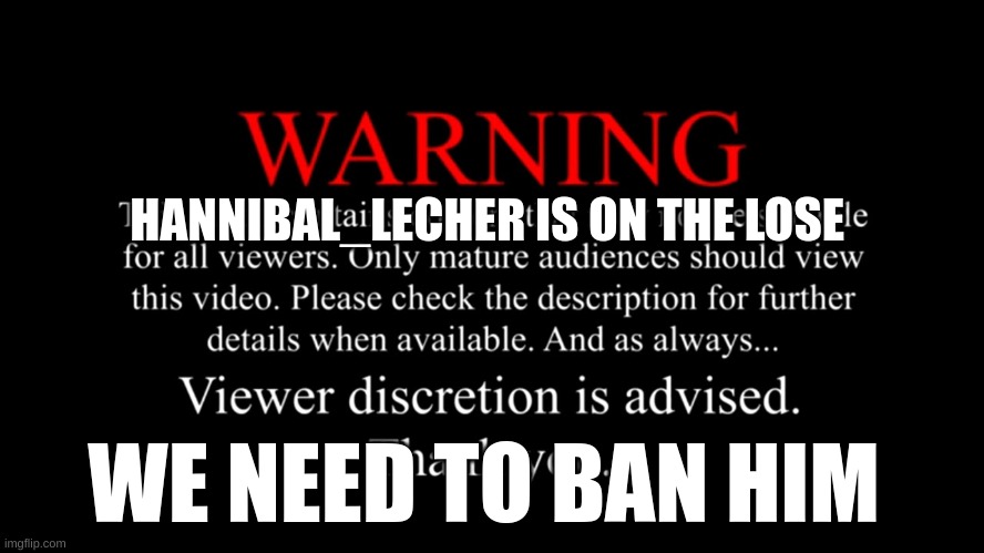 HANNIBAL_LECHER IS ON THE LOSE; WE NEED TO BAN HIM | made w/ Imgflip meme maker