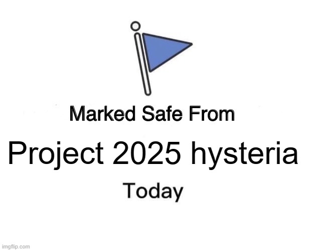 Marked Safe From Meme | Project 2025 hysteria | image tagged in memes,marked safe from | made w/ Imgflip meme maker