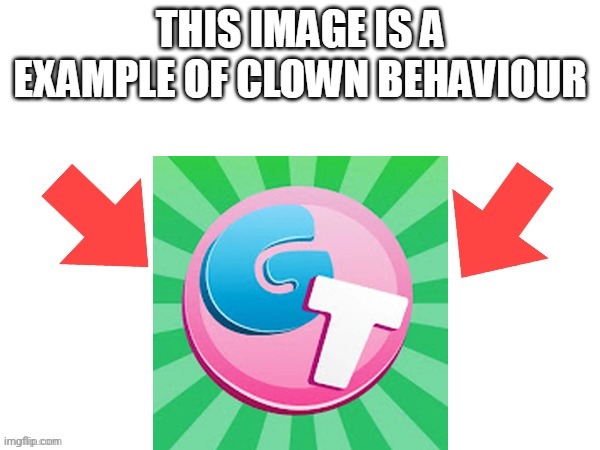 This image is a example of clown behaviour | image tagged in this image is a example of clown behaviour | made w/ Imgflip meme maker