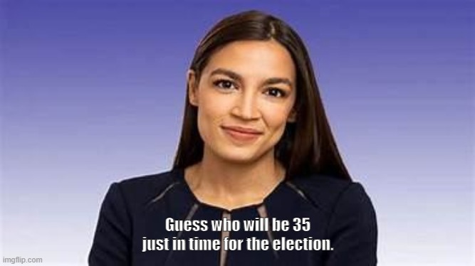 AOC for President | Guess who will be 35 just in time for the election. | made w/ Imgflip meme maker