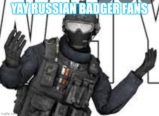 Russian  Badger | YAY RUSSIAN BADGER FANS | image tagged in russian badger | made w/ Imgflip meme maker