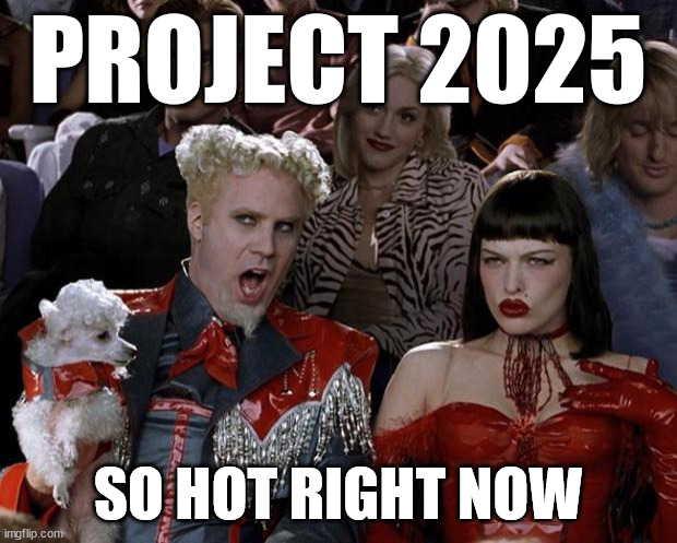 Political Diversions | PROJECT 2025; SO HOT RIGHT NOW | image tagged in memes,mugatu so hot right now | made w/ Imgflip meme maker