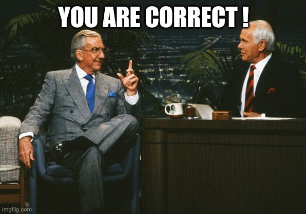 Johnny Carson Ed McMahon | YOU ARE CORRECT ! | image tagged in johnny carson ed mcmahon | made w/ Imgflip meme maker