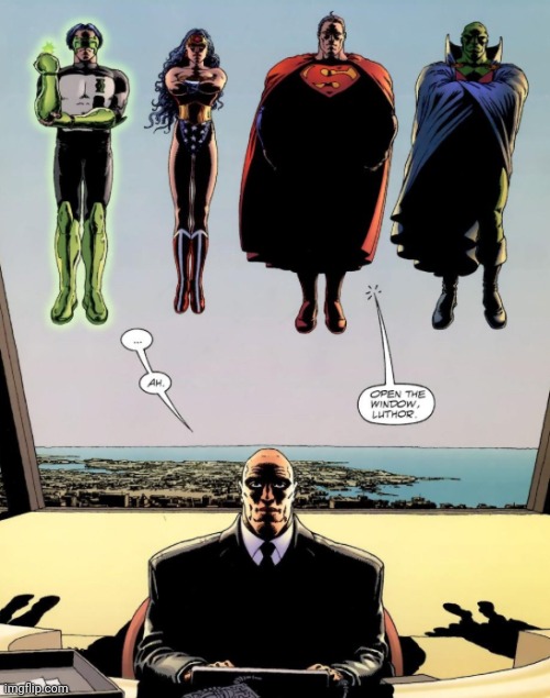 open the window luthor | image tagged in open the window luthor | made w/ Imgflip meme maker