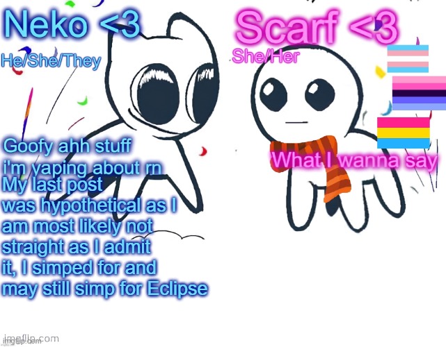 Neko and Scarf shared template | My last post was hypothetical as I am most likely not straight as I admit it, I simped for and may still simp for Eclipse | image tagged in neko and scarf shared template | made w/ Imgflip meme maker