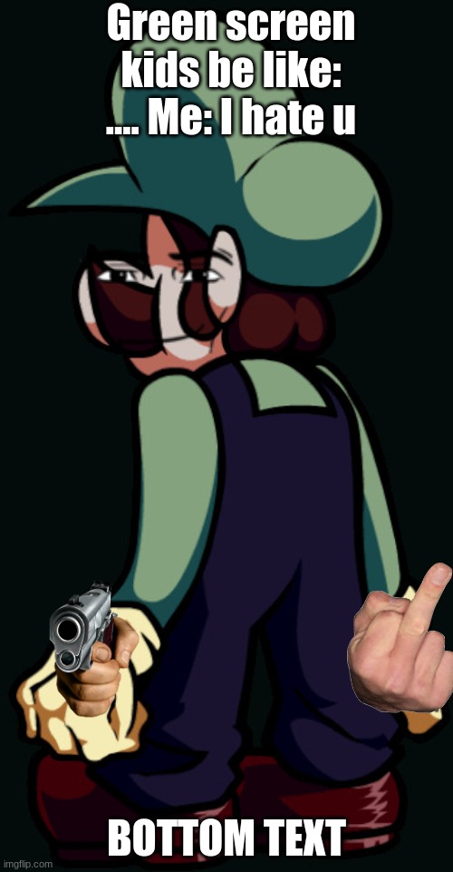 "Erm actually ur gae" ?☝️me: ???????? | Green screen kids be like: .... Me: I hate u; BOTTOM TEXT | image tagged in yo soy luigi | made w/ Imgflip meme maker