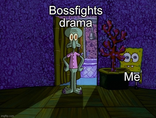 Spongebob Hiding | Bossfights drama Me | image tagged in spongebob hiding | made w/ Imgflip meme maker