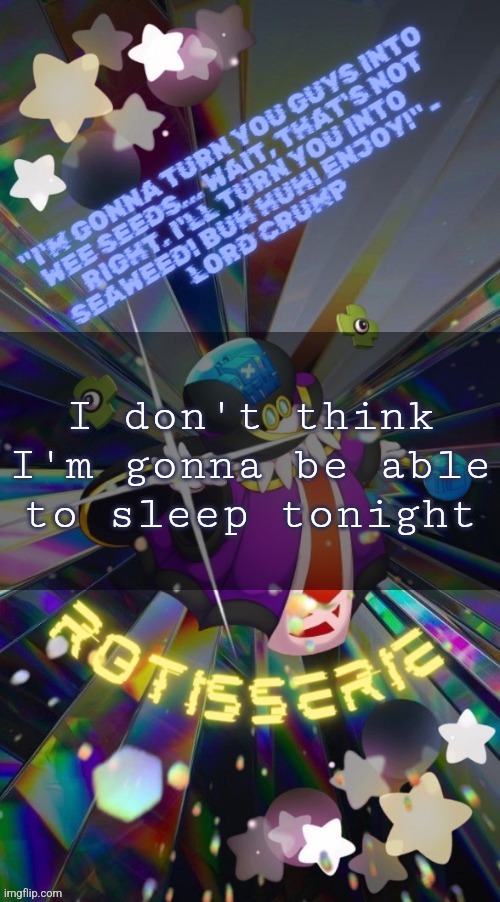 Rotisserie but he's the Supreme Leader of the X-Nauts | I don't think I'm gonna be able to sleep tonight | image tagged in rotisserie but he's the supreme leader of the x-nauts | made w/ Imgflip meme maker