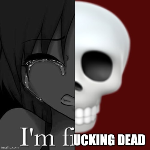 I'm fi | UCKING DEAD | image tagged in i'm fi | made w/ Imgflip meme maker