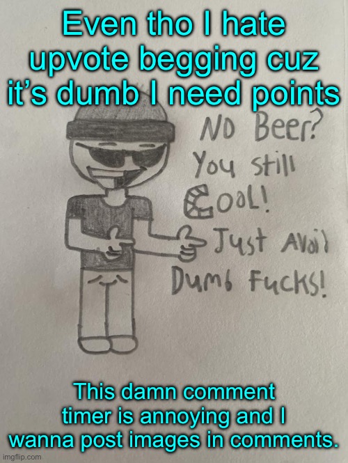 Perb | Even tho I hate upvote begging cuz it’s dumb I need points; This damn comment timer is annoying and I wanna post images in comments. | image tagged in perb | made w/ Imgflip meme maker