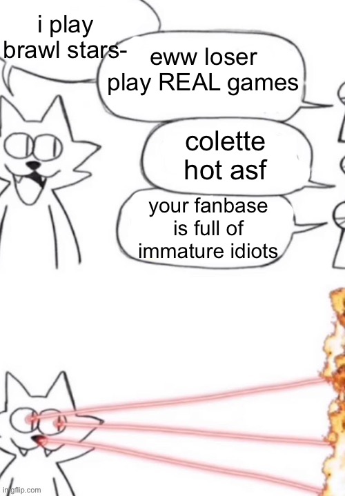 cat laser people | eww loser play REAL games; i play brawl stars-; colette hot asf; your fanbase is full of immature idiots | image tagged in cat laser people | made w/ Imgflip meme maker