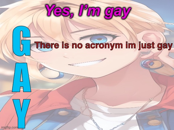 My sleep deprived brain thought this was funny | Yes, I’m gay; G
A
Y; There is no acronym im just gay | made w/ Imgflip meme maker