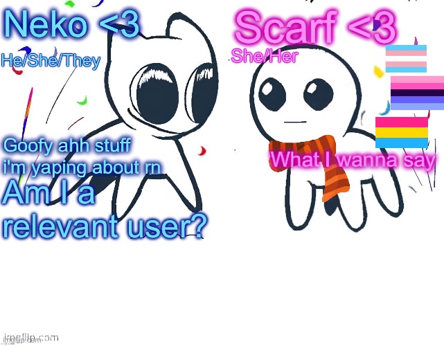 Neko and Scarf shared template | Am I a relevant user? | image tagged in neko and scarf shared template | made w/ Imgflip meme maker