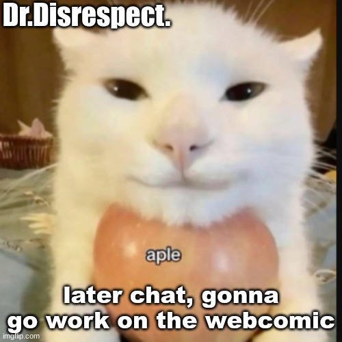 NOTE: I'm going on vacation, so I'm gonna have to bring my computer | later chat, gonna go work on the webcomic | image tagged in an aple a day makes the doctor gay | made w/ Imgflip meme maker