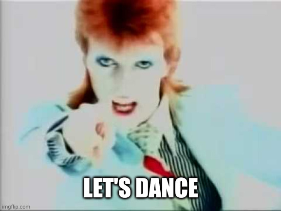 David bowie pointing | LET'S DANCE | image tagged in david bowie pointing | made w/ Imgflip meme maker