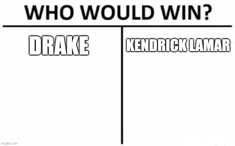 Who Would Win? | DRAKE; KENDRICK LAMAR | image tagged in kendrick,drake | made w/ Imgflip meme maker