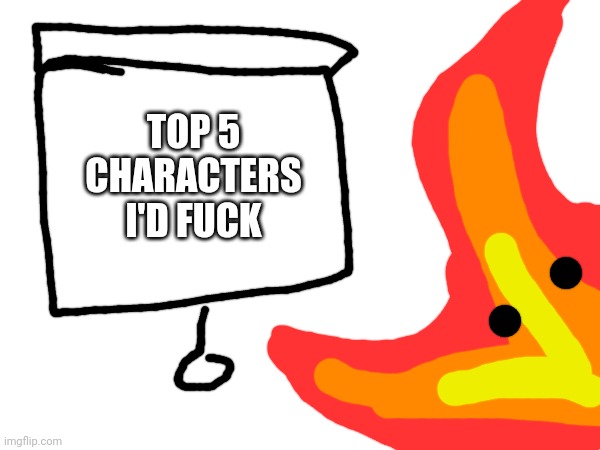 TOP 5 CHARACTERS I'D FUCK | made w/ Imgflip meme maker