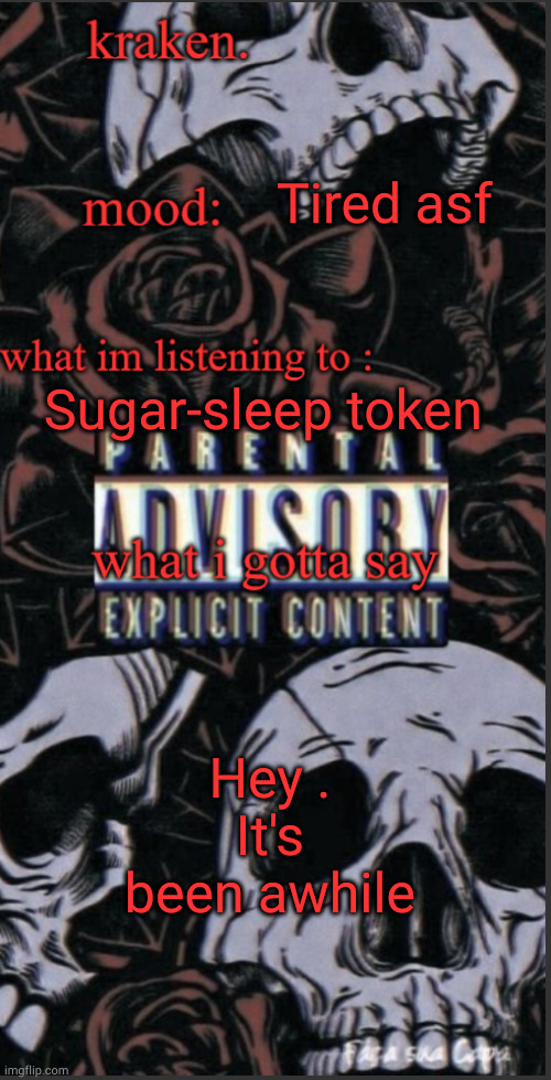 krakens skull and flowers temp | Tired asf; Sugar-sleep token; Hey .
It's been awhile | image tagged in krakens skull and flowers temp | made w/ Imgflip meme maker