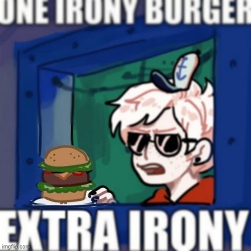 irony burger | image tagged in irony burger | made w/ Imgflip meme maker