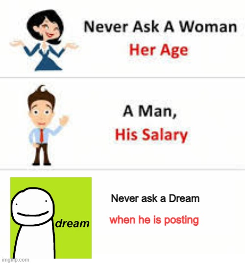 Never ask a woman her age | Never ask a Dream; when he is posting | image tagged in dreamwastaken | made w/ Imgflip meme maker