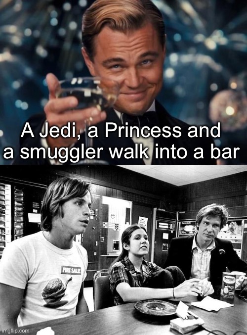 Bar joke | A Jedi, a Princess and a smuggler walk into a bar | image tagged in memes,leonardo dicaprio cheers,jedi,princess leia,han solo | made w/ Imgflip meme maker