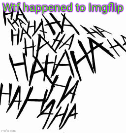 I'm The Joker baby | Wtf happened to Imgflip | image tagged in i'm the joker baby | made w/ Imgflip meme maker